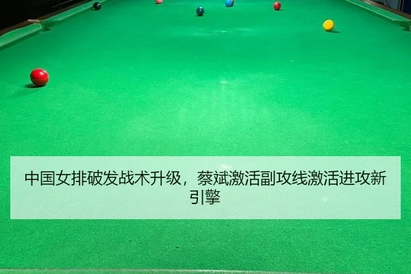 中国女排破发战术升级，蔡斌激活副攻线激活进攻新引擎