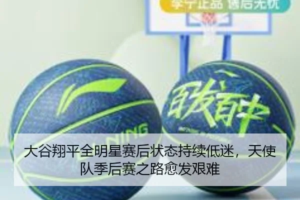 大谷翔平全明星赛后状态持续低迷，天使队季后赛之路愈发艰难